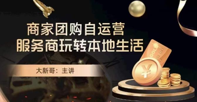 大新哥·商家团购自运营-玩转本地生活-情久项目网