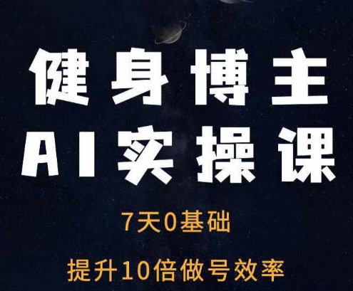 健身博主AI实操课——7天从0到1提升10倍做号效率-情久项目网