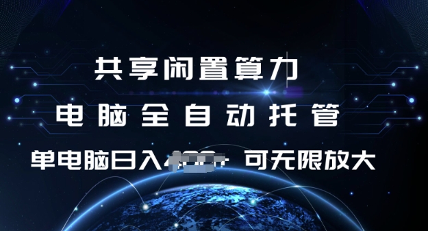 共享闲置算力，电脑全自动托管， 单机日入1张，可矩阵放大【揭秘】-情久项目网