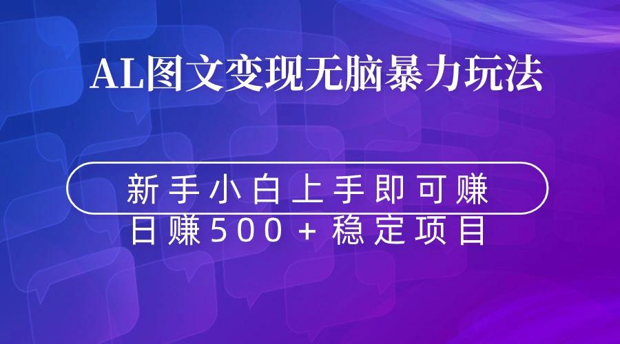 无脑暴力Al图文变现  上手即赚  日赚500＋-情久项目网