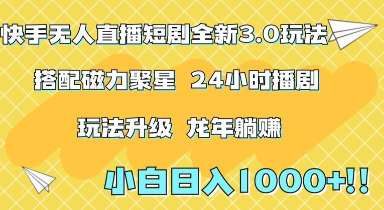 快手无人直播短剧全新玩法3.0，日入上千，小白一学就会，保姆式教学(附资料)【揭秘】-情久项目网
