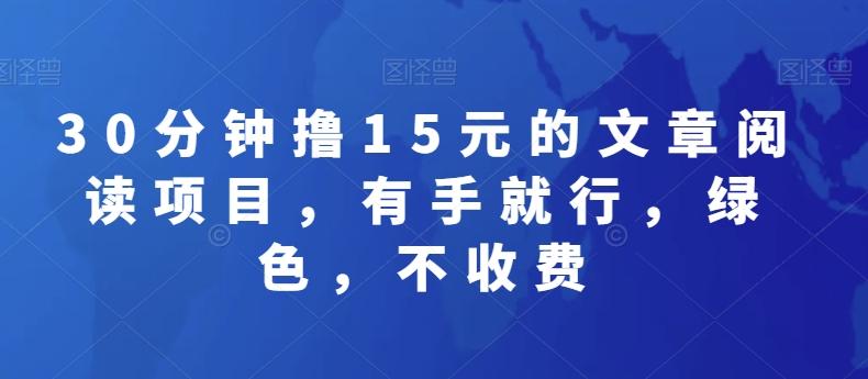 30分钟撸15元的文章阅读项目，有手就行，绿色，不收费-情久项目网