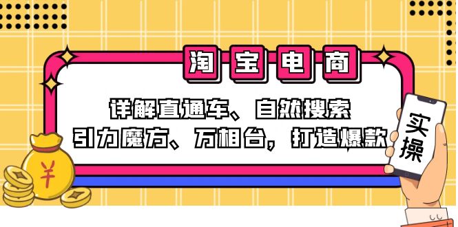 2024淘宝电商课程：详解直通车、自然搜索、引力魔方、万相台，打造爆款-情久项目网