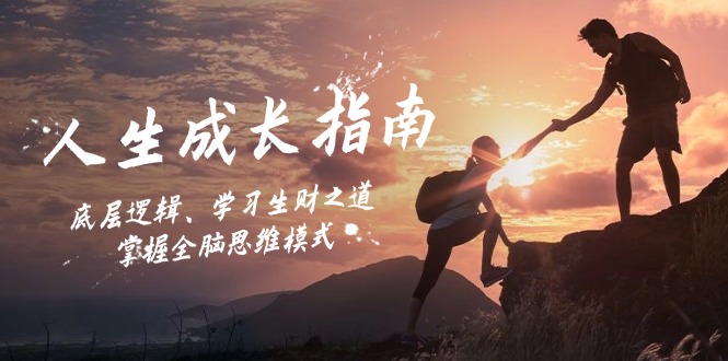 人生成长指南：底层逻辑、学习生财之道，掌握全脑思维模式-情久项目网