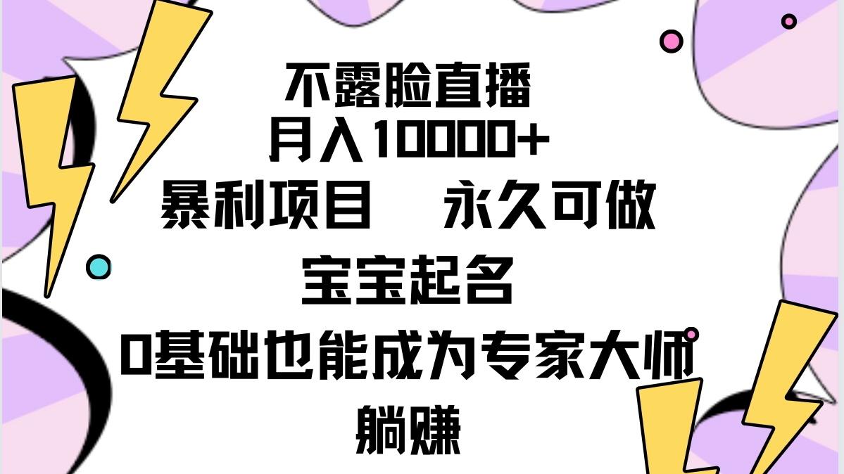 (9326期)不露脸直播，月入10000+暴利项目，永久可做，宝宝起名(详细教程+软件)-情久项目网