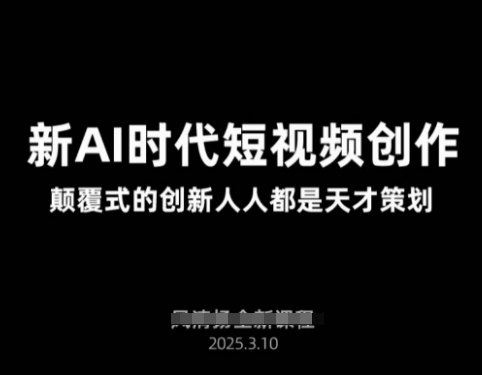 AI新时代短视频创作2025年3月新课，​颠覆式的创新人人都是天才策划-情久项目网