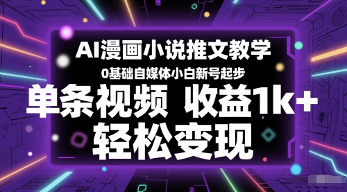 AI漫画小说推文教学，0基础自媒体小白新号起步，单条视频收益1k+，轻松变现-情久项目网