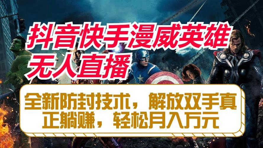抖音快手漫威英雄无人直播，全新防封技术，解放双手真正躺赚，轻松月入万元-情久项目网