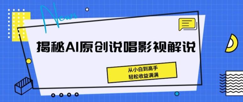揭秘AI原创说唱影视解说，从小白到高手，轻松收益满满【揭秘】-情久项目网
