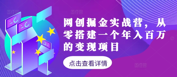 网创掘金实战营，从零搭建一个年入百万的变现项目(持续更新)-情久项目网