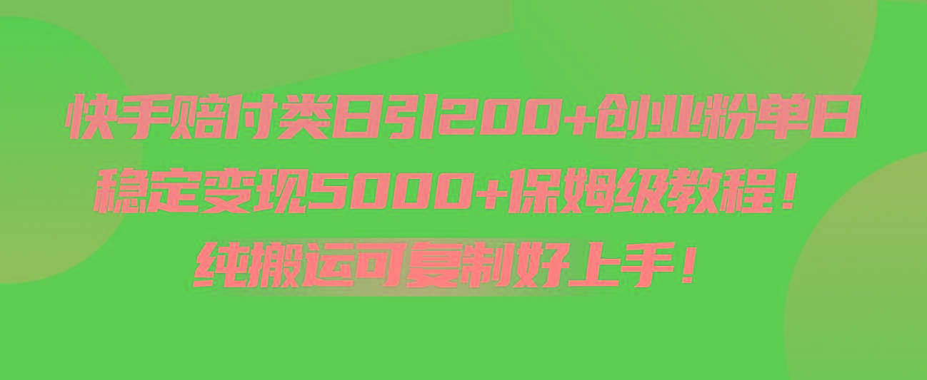 快手赔付类日引200+创业粉，单日稳定变现5000+保姆级教程！纯搬运可复制好上手！-情久项目网