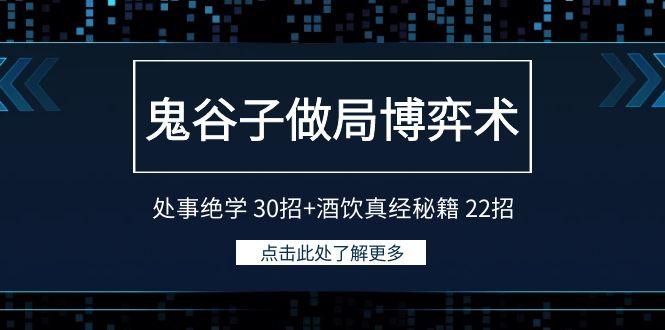 鬼谷子做局博弈术：处事绝学30招+酒饮真经秘籍22招-情久项目网