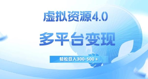虚拟资源4.0，多平台变现，轻松日入300-500＋【揭秘】-情久项目网