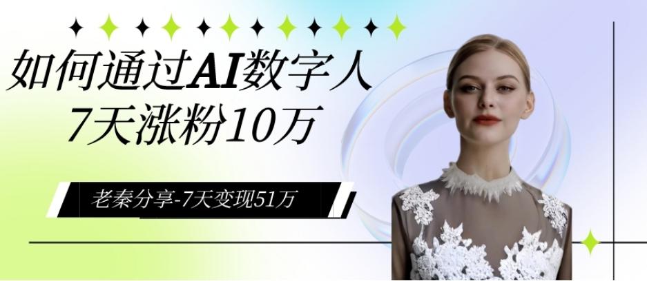AI数字人、每天10分钟单账号7天涨粉10万、7天变现51万-情久项目网