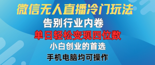 微信无人直播冷门玩法，告别行业内卷，单日轻松变现四位数，小白的创业首选【揭秘】-情久项目网