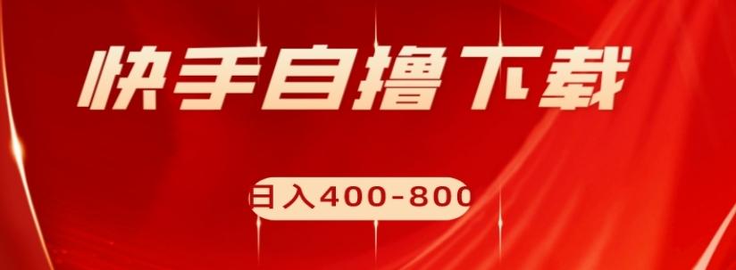 快手自撸下载项目，每天花一个小时，日入400-800【揭秘】-情久项目网