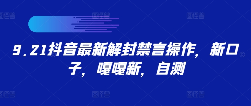 9.21抖音最新解封禁言操作，新口子，嘎嘎新，自测-情久项目网