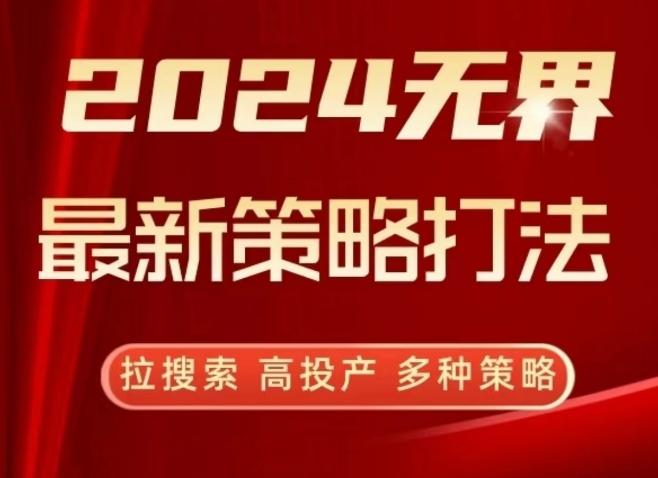 2024无界最新策略打法，拉搜索，高投产，多种策略-情久项目网