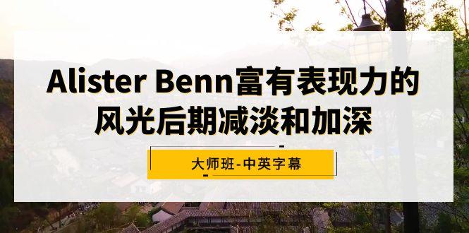 Alister Benn富有表现力的风光后期减淡和加深大师班-中英字幕-情久项目网