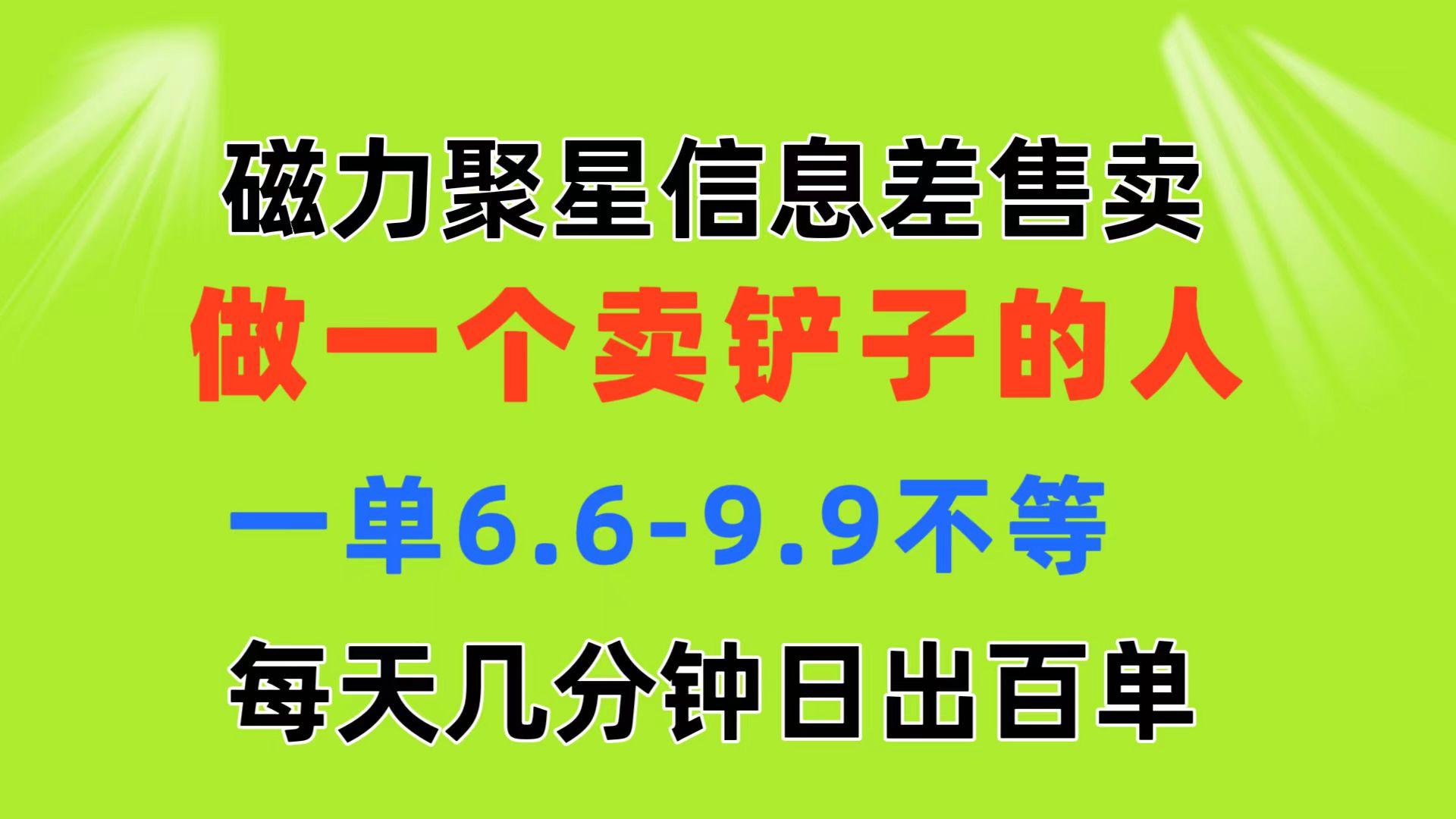 磁力聚星信息差 做一个卖铲子的人 一单6.6-9.9不等  每天几分钟 日出百单-情久项目网