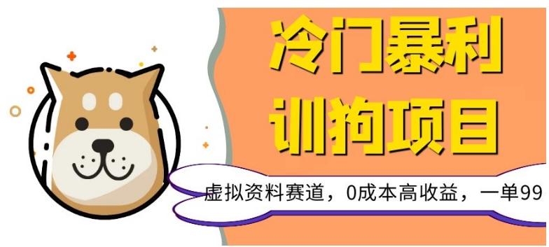冷门暴利的训狗项目，虚拟资料赛道，0成本高收益，一单99-情久项目网