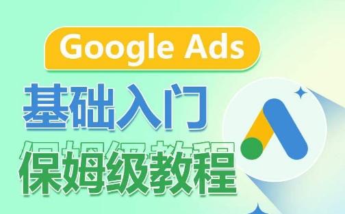 Google Ads基础入门保姆级教程，​系统拆解广告形式，关键词的商业认知，谷歌广告结构-情久项目网