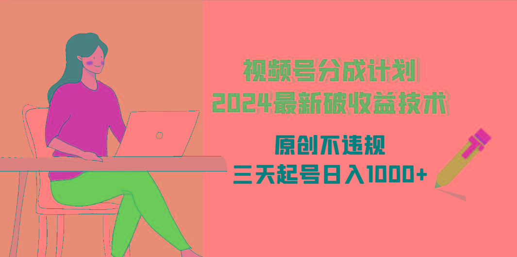 (9289期)视频号分成计划2024最新破收益技术，原创不违规，三天起号日入1000+-情久项目网
