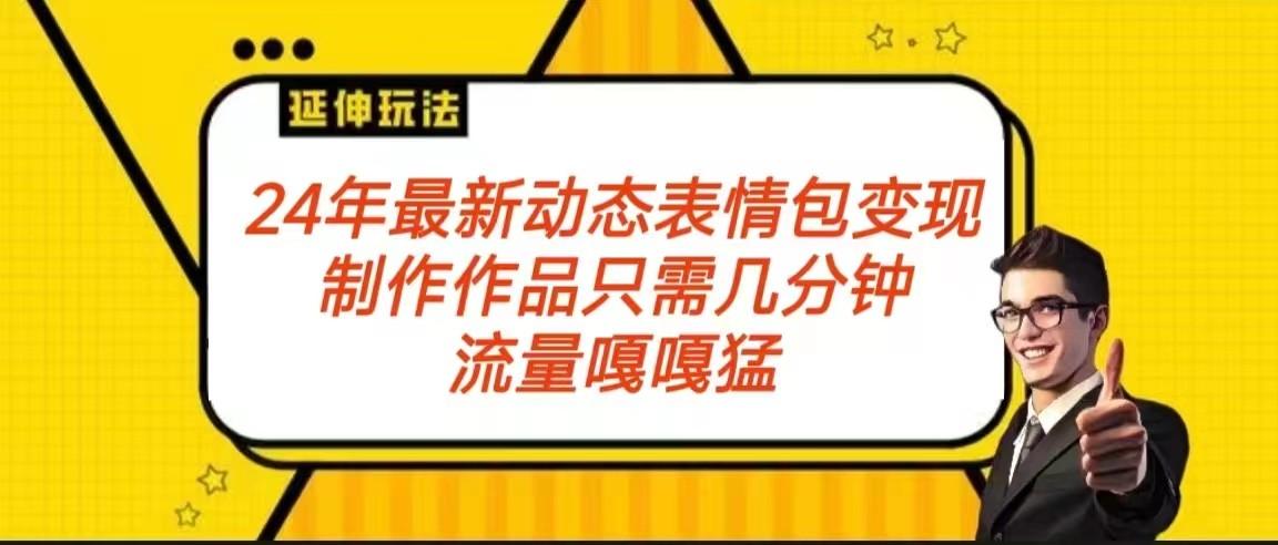 2024年最新动态表情变现包玩法 流量嘎嘎猛 从制作作品到变现保姆级教程-情久项目网