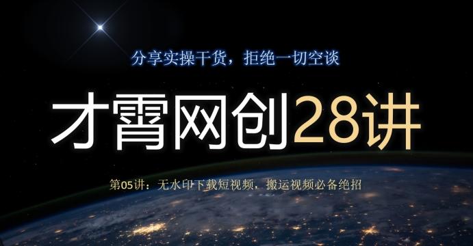 才霄网创28讲第05讲：无水印下载短视频，搬运视频必备绝招-情久项目网