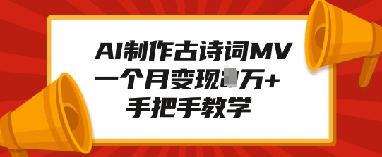 AI制作古诗词MV，一个月变现1W+，手把手教学-情久项目网