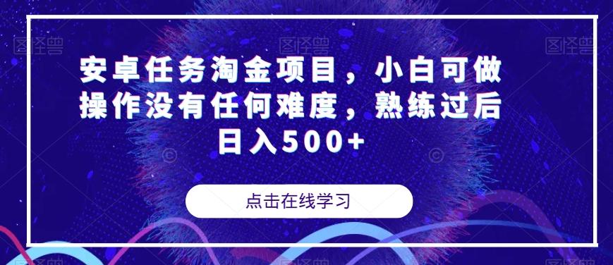 安卓任务淘金项目，小白可做操作没有任何难度，熟练过后日入500+【揭秘】-情久项目网