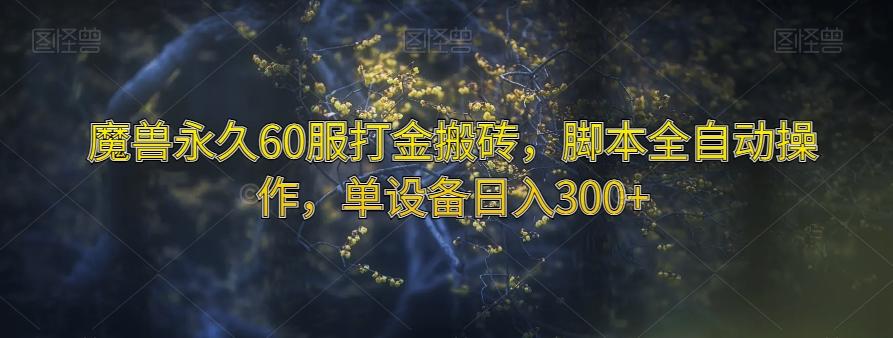 魔兽永久60服打金搬砖，脚本全自动操作，单设备日入300+【揭秘】-情久项目网