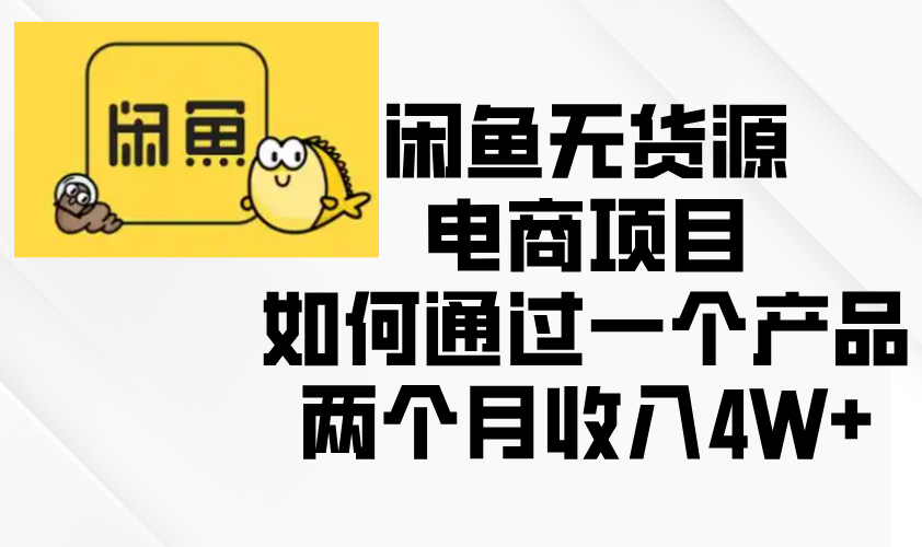 闲鱼无货源电商项目，如何通过一个产品两个月收入4W+-情久项目网