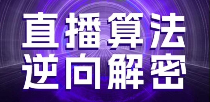 直播算法逆向解密，选品、建模、老号重启、控流、罗盘分析、随心推、正价平播等(更新3月)-情久项目网