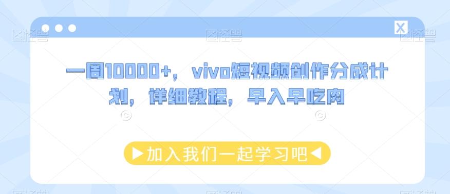 一周10000+，vivo短视频创作分成计划，详细教程，早入早吃肉-情久项目网