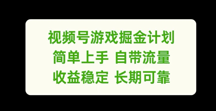 视频号游戏掘金计划，简单上手自带流量，收益稳定长期可靠【揭秘】-情久项目网