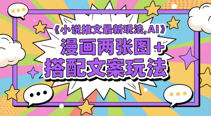 小说推文最新玩法，AI漫画两张图+搭配文案玩法-情久项目网