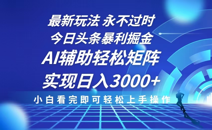今日头条最新暴利掘金玩法，思路简单，AI辅助，复制粘贴轻松矩阵日入3000+-情久项目网