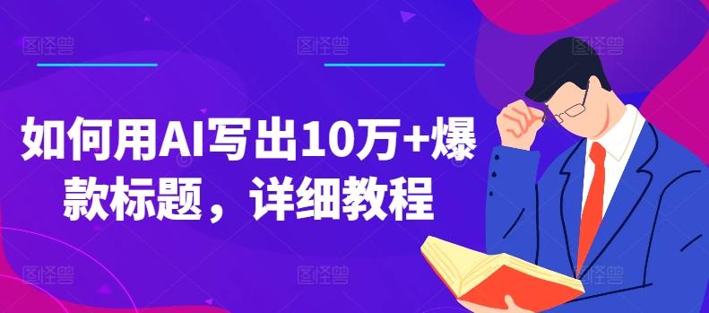 如何用AI写出10万+爆款标题，详细教程【揭秘】-情久项目网