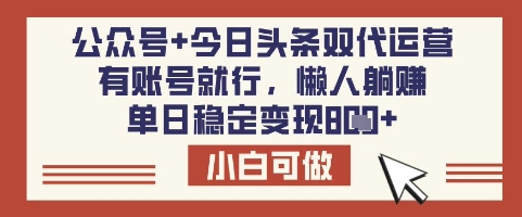 公众号+今日头条双代运营，有账号就行，单日稳定变现8张【揭秘】-情久项目网