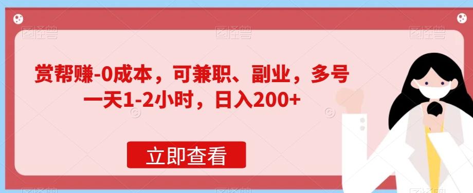 赏帮赚-0成本，可兼职、副业，多号一天1-2小时，日入200+-情久项目网