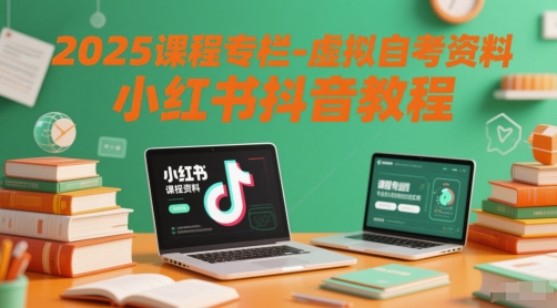 2025课程专栏-虚拟自考资料小红书抖音教程-情久项目网