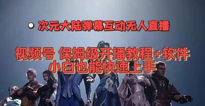 视频号次元大陆弹幕互动无人直播，视频号保姆级开播教程+软件，小白也能快速上手-情久项目网