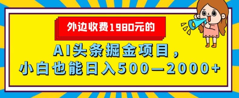 外面收费1980的，AI头条掘金项目，小白也能日入500—2000+-情久项目网