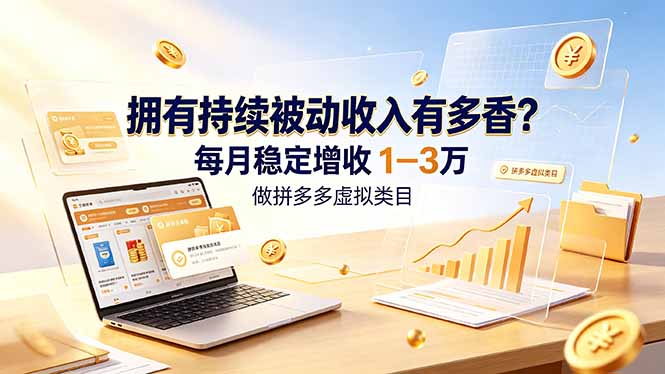 拥有持续被动收入有多香？做拼多多虚拟类目，每月稳定增收 1-3 万-情久项目网
