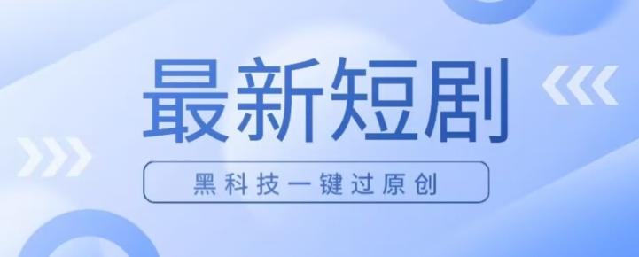 日入四位数最新短剧玩法，使用黑科技一键过原创-情久项目网
