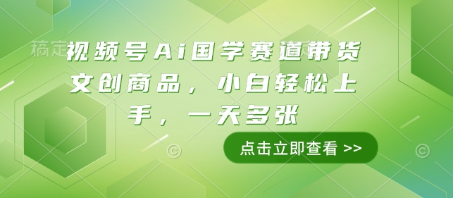 视频号Ai国学赛道带货文创商品，小白轻松上手，一天多张-情久项目网