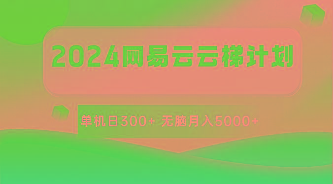 2024网易云云梯计划 单机日300+ 无脑月入5000+-情久项目网