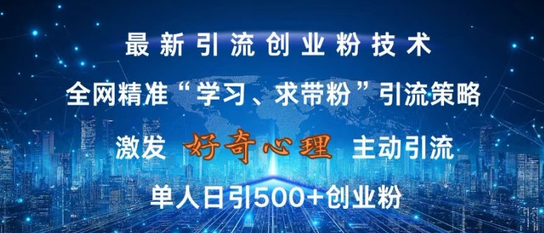 激发好奇心，全网精准‘学习、求带粉’引流技术，无封号风险，单人日引500+创业粉【揭秘】-情久项目网