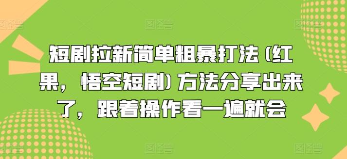 短剧拉新简单粗暴打法(红果，悟空短剧)方法分享出来了，跟着操作看一遍就会-情久项目网